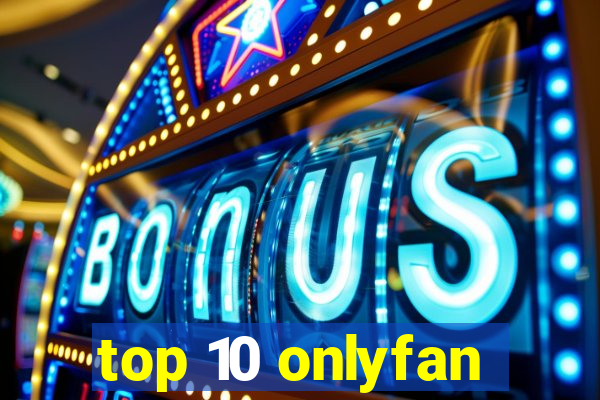 top 10 onlyfan